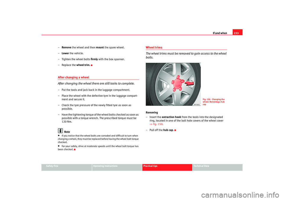 Seat Leon 5D 2008 Owners manual If and when233
Safety First
Operating instructions
Practical tips
Te c h n i c a l D a t a
–Remove the wheel and then mount the spare wheel.
– Lower the vehicle.
– Tighten the wheel bolts f Seat Leon 5D 2008 Owners manual If and when233
Safety First
Operating instructions
Practical tips
Te c h n i c a l D a t a
–Remove the wheel and then mount the spare wheel.
– Lower the vehicle.
– Tighten the wheel bolts f