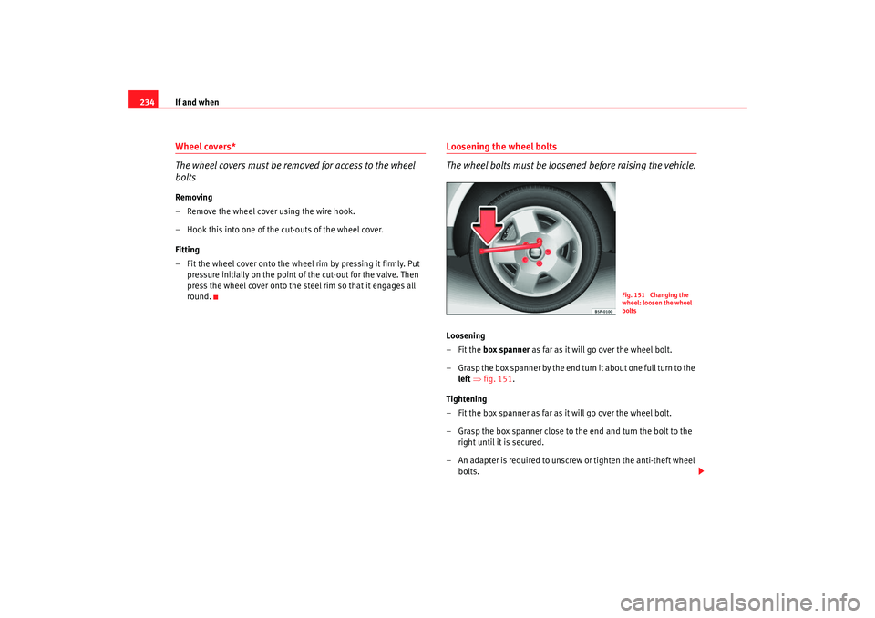 Seat Leon 5D 2008 Owners manual If and when
234Wheel covers*
The wheel covers must be removed for access to the wheel
boltsRemoving
– Remove the wheel cover using the wire hook.
– Hook this into one of the cut-outs of the wheel Seat Leon 5D 2008 Owners manual If and when
234Wheel covers*
The wheel covers must be removed for access to the wheel
boltsRemoving
– Remove the wheel cover using the wire hook.
– Hook this into one of the cut-outs of the wheel