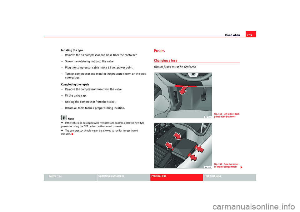 Seat Leon 5D 2008  Owners manual If and when239
Safety First
Operating instructions
Practical tips
Te c h n i c a l  D a t a
Inflating the tyre.
– Remove the air compressor and hose from the container.
– Screw the retaining nut o