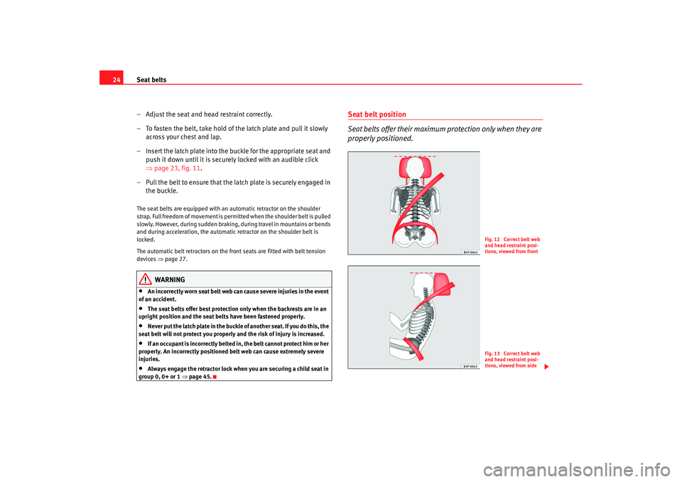 Seat Leon 5D 2008  Owners manual Seat belts
24
– Adjust the seat and head restraint correctly.
– To fasten the belt, take hold of the latch plate and pull it slowly across your chest and lap.
– Insert the latch plate into the b