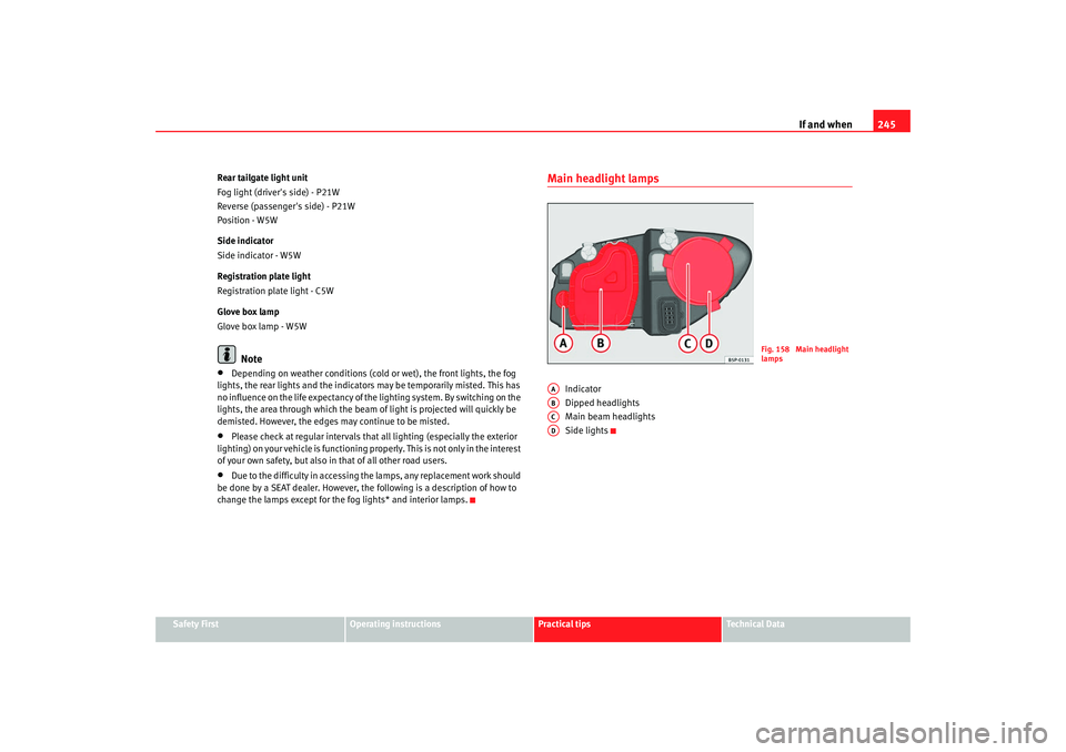 Seat Leon 5D 2008 Owners manual If and when245
Safety First
Operating instructions
Practical tips
Te c h n i c a l D a t a
Rear tailgate light unit
Fog light (drivers side) - P21W
Reverse (passengers side) - P21W
Position - W5W
S Seat Leon 5D 2008 Owners manual If and when245
Safety First
Operating instructions
Practical tips
Te c h n i c a l D a t a
Rear tailgate light unit
Fog light (drivers side) - P21W
Reverse (passengers side) - P21W
Position - W5W
S