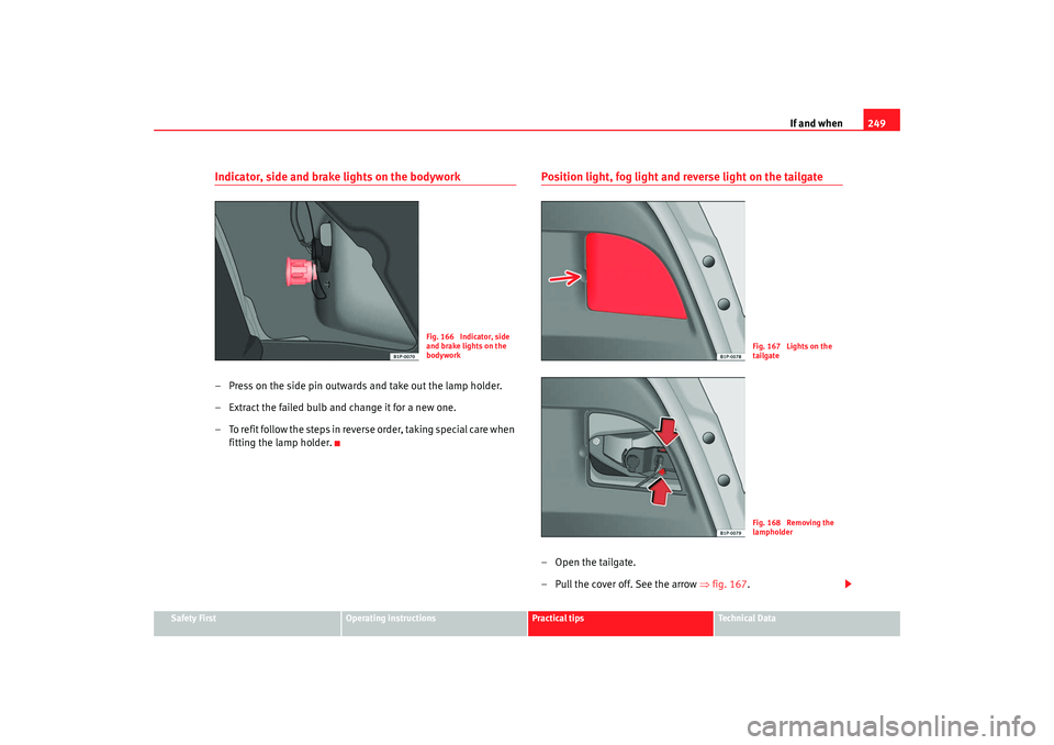 Seat Leon 5D 2008 Owners manual If and when249
Safety First
Operating instructions
Practical tips
Te c h n i c a l D a t a
Indicator, side and brake lights on the bodywork– Press on the side pin outwards and take out the lamp hol Seat Leon 5D 2008 Owners manual If and when249
Safety First
Operating instructions
Practical tips
Te c h n i c a l D a t a
Indicator, side and brake lights on the bodywork– Press on the side pin outwards and take out the lamp hol