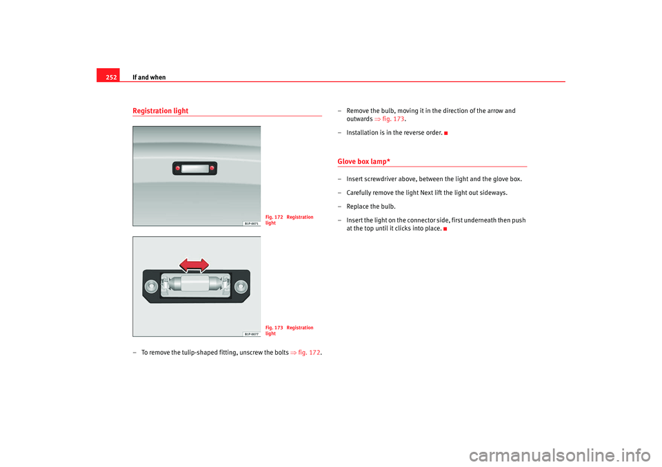Seat Leon 5D 2008 Owners manual If and when
252Registration light– To remove the tulip-shaped fitting, unscrew the bolts ⇒fig. 172 .– Remove the bulb, moving it in the direction of the arrow and
outwards ⇒fig. 173 .
– I Seat Leon 5D 2008 Owners manual If and when
252Registration light– To remove the tulip-shaped fitting, unscrew the bolts ⇒fig. 172 .– Remove the bulb, moving it in the direction of the arrow and
outwards ⇒fig. 173 .
– I