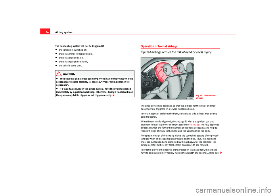 Seat Leon 5D 2008 Owners Guide Airbag system
34The front airbag system will not be triggered if:•
the ignition is switched off,
•
there is a minor frontal collision,
•
there is a side collision,
•
there is a rear-end collis Seat Leon 5D 2008 Owners Guide Airbag system
34The front airbag system will not be triggered if:•
the ignition is switched off,
•
there is a minor frontal collision,
•
there is a side collision,
•
there is a rear-end collis