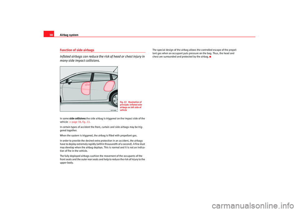 Seat Leon 5D 2008 Owners Guide Airbag system
38Function of side airbags
Inflated airbags can reduce the risk of head or chest injury in
many side impact collisions.In some side collisions the side airbag is triggered on the impa Seat Leon 5D 2008 Owners Guide Airbag system
38Function of side airbags
Inflated airbags can reduce the risk of head or chest injury in
many side impact collisions.In some side collisions the side airbag is triggered on the impa