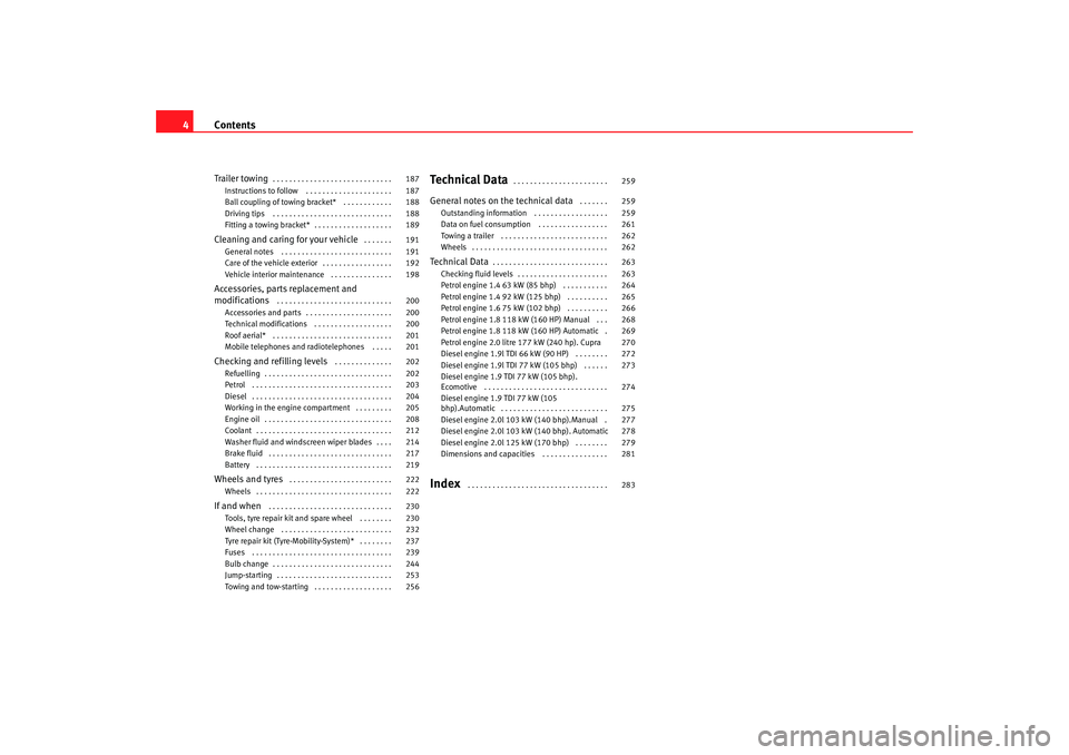 Seat Leon 5D 2008  Owners manual Contents
4Trailer towing
. . . . . . . . . . . . . . . . . . . . . . . . . . . . . 
Instructions to follow  . . . . . . . . . . . . . . . . . . . . . 
Ball coupling of towing bracket*  . . . . . . . .