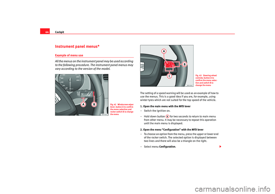 Seat Leon 5D 2008 Repair Manual Cockpit
64Instrument panel menus*Example of menu use
All the menus on the instrument panel may be used according
to the following procedure. The instrument panel menus may
vary according to the ver Seat Leon 5D 2008 Repair Manual Cockpit
64Instrument panel menus*Example of menu use
All the menus on the instrument panel may be used according
to the following procedure. The instrument panel menus may
vary according to the ver
