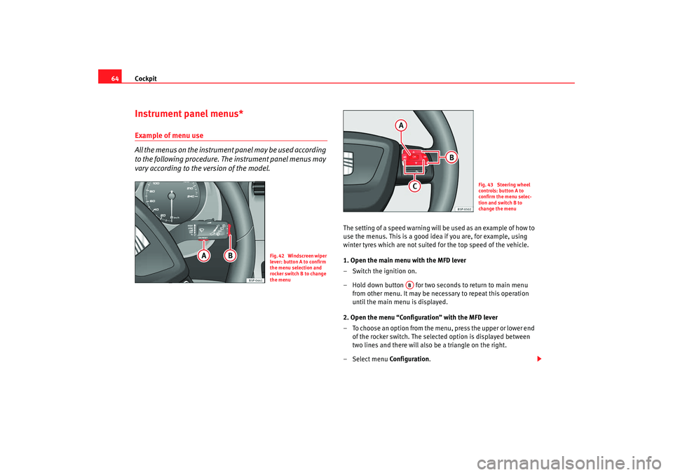 Seat Leon 5D 2008  Owners manual Cockpit
64Instrument panel menus*Example of menu use 
All the menus on the instrument panel may be used according 
to the following procedure. The instrument panel menus may 
vary according to the ver