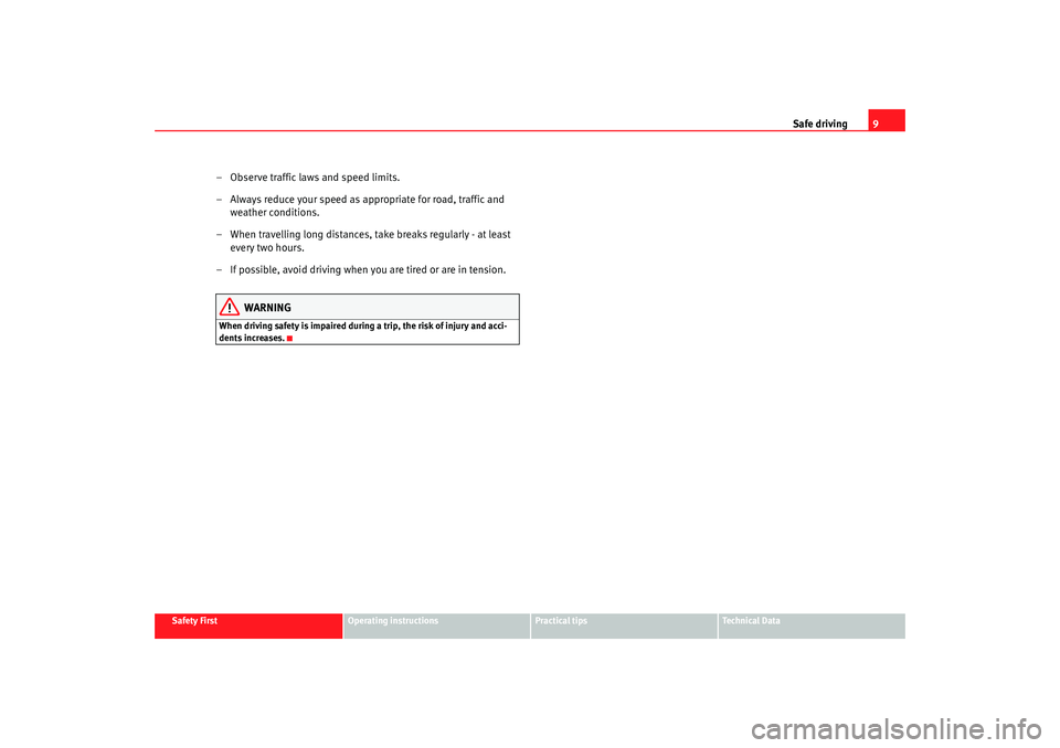 Seat Leon 5D 2008  Owners manual Safe driving9
Safety First
Operating instructions
Practical tips
Te c h n i c a l  D a t a
– Observe traffic laws and speed limits.
– Always reduce your speed as appropriate for road, traffic and 