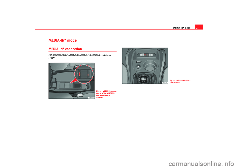 Seat Leon 5D 2008 CAR STEREO MP3 MEDIA-IN* mode27
MEDIA-IN* modeMEDIA-IN* connectionFor models ALTEA, ALTEA XL, ALTEA FREETRACK, TOLEDO,
LEON.
Fig. 10 MEDIA-IN connec-
tion in ALTEA, ALTEA XL,
ALTEA FREETRACK,
TOLEDO
Fig. 11 MED Seat Leon 5D 2008 CAR STEREO MP3 MEDIA-IN* mode27
MEDIA-IN* modeMEDIA-IN* connectionFor models ALTEA, ALTEA XL, ALTEA FREETRACK, TOLEDO,
LEON.
Fig. 10 MEDIA-IN connec-
tion in ALTEA, ALTEA XL,
ALTEA FREETRACK,
TOLEDO
Fig. 11 MED