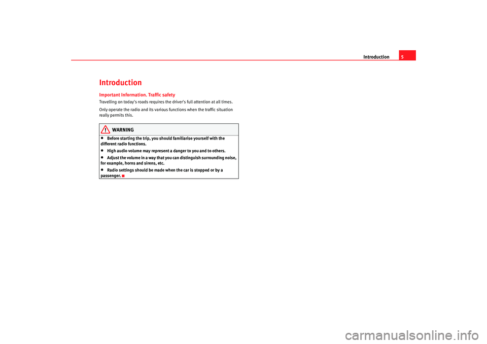 Seat Leon 5D 2008  CAR STEREO MP3 Introduction5
IntroductionImportant Information. Traffic safetyTravelling on todays roads requires the drivers full attention at all times.
Only operate the radio and its various functions when the 