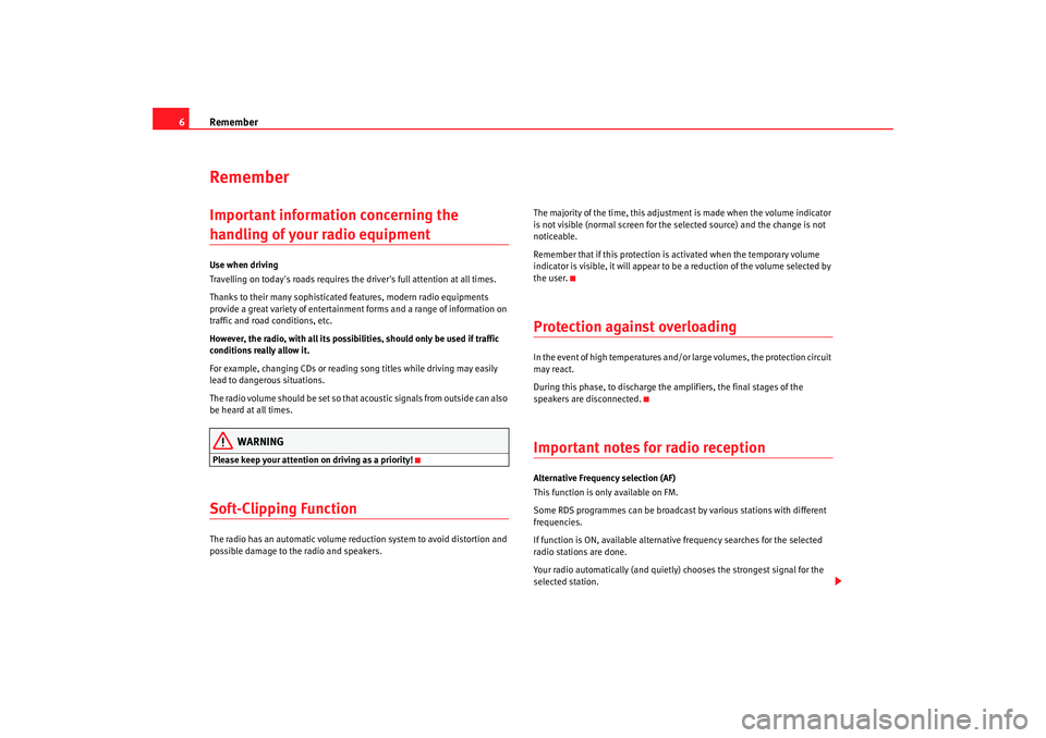Seat Leon 5D 2008  CAR STEREO MP3 Remember
6RememberImportant information concerning the handling of your radio equipmentUse when driving
Travelling on todays roads requires the drivers full attention at all times.
Thanks to their m