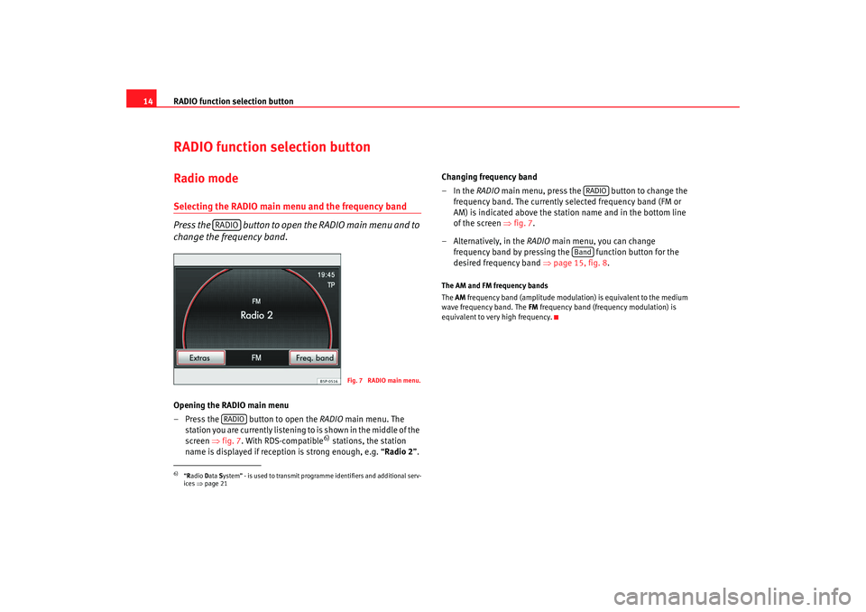 Seat Leon 5D 2008 RADIO MP3 RADIO function selection button
14RADIO function selection buttonRadio modeSelecting the RADIO main menu and the frequency band
Press the button to open the RADIO main menu and to
change the freque Seat Leon 5D 2008 RADIO MP3 RADIO function selection button
14RADIO function selection buttonRadio modeSelecting the RADIO main menu and the frequency band
Press the button to open the RADIO main menu and to
change the freque
