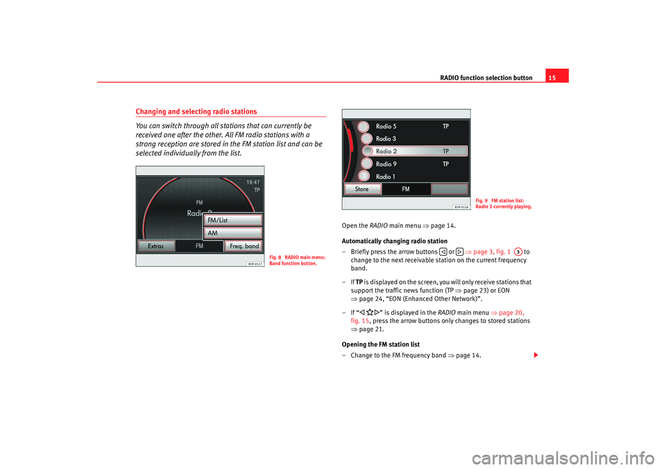 Seat Leon 5D 2008 RADIO MP3 RADIO function selection button15
Changing and selecting radio stations
You can switch through all stations that can currently be
received one after the other. All FM radio stations with a
strong re Seat Leon 5D 2008 RADIO MP3 RADIO function selection button15
Changing and selecting radio stations
You can switch through all stations that can currently be
received one after the other. All FM radio stations with a
strong re