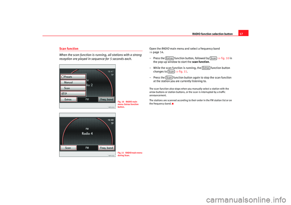Seat Leon 5D 2008 RADIO MP3 RADIO function selection button17
Scan function
When the scan function is running, all stations with a strong
reception are played in sequence for 5 seconds each.
Open the RADIO main menu and select Seat Leon 5D 2008 RADIO MP3 RADIO function selection button17
Scan function
When the scan function is running, all stations with a strong
reception are played in sequence for 5 seconds each.
Open the RADIO main menu and select