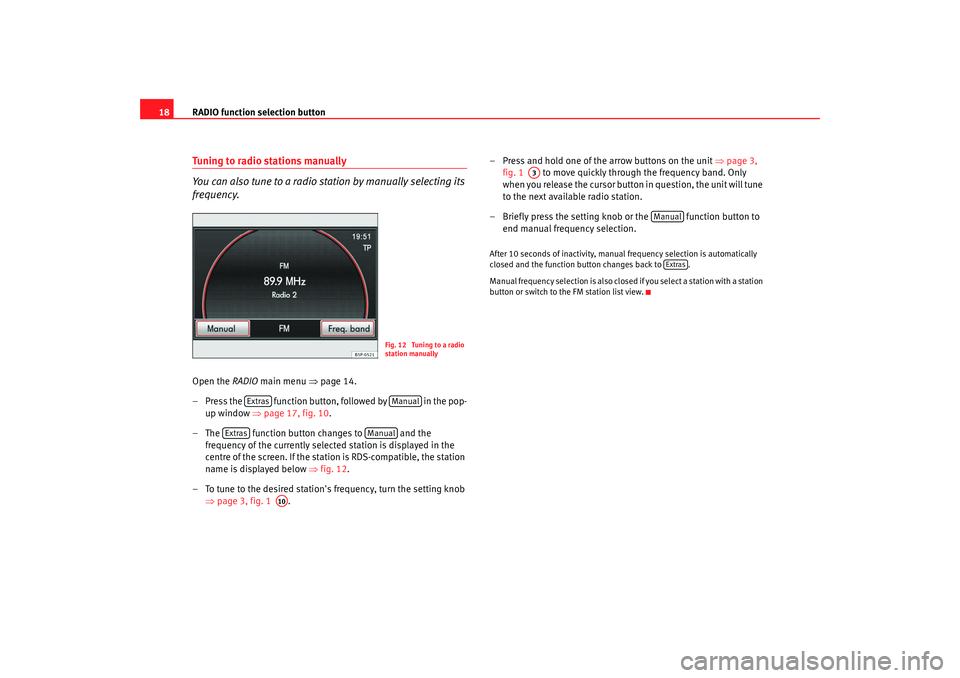 Seat Leon 5D 2008 RADIO MP3 RADIO function selection button
18Tuning to radio stations manually
You can also tune to a radio station by manually selecting its
frequency.Open the RADIO main menu ⇒page 14.
– Press the fun Seat Leon 5D 2008 RADIO MP3 RADIO function selection button
18Tuning to radio stations manually
You can also tune to a radio station by manually selecting its
frequency.Open the RADIO main menu ⇒page 14.
– Press the fun