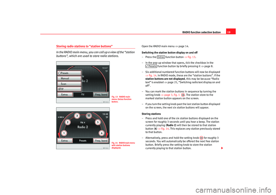 Seat Leon 5D 2008 RADIO MP3 RADIO function selection button19
Storing radio stations to “station buttons”
In the RADIO main menu, you can call up a view of the “station
buttons”, which are used to store radio stations.
Seat Leon 5D 2008 RADIO MP3 RADIO function selection button19
Storing radio stations to “station buttons”
In the RADIO main menu, you can call up a view of the “station
buttons”, which are used to store radio stations.