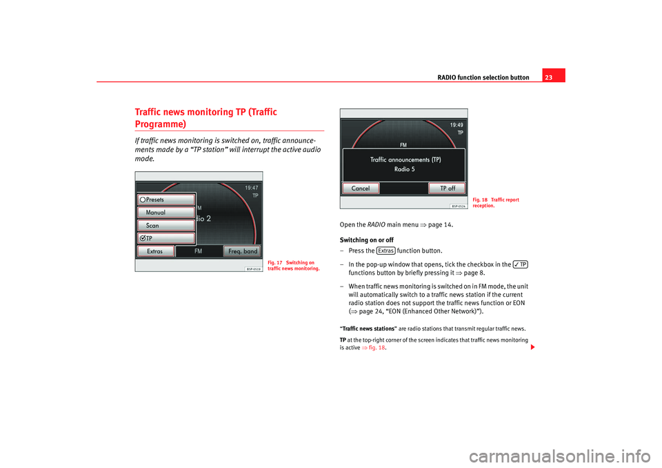 Seat Leon 5D 2008 RADIO MP3 RADIO function selection button23
Traffic news monitoring TP (Traffic Programme)If traffic news monitoring is switched on, traffic announce-
ments made by a “TP station” will interrupt the active Seat Leon 5D 2008 RADIO MP3 RADIO function selection button23
Traffic news monitoring TP (Traffic Programme)If traffic news monitoring is switched on, traffic announce-
ments made by a “TP station” will interrupt the active