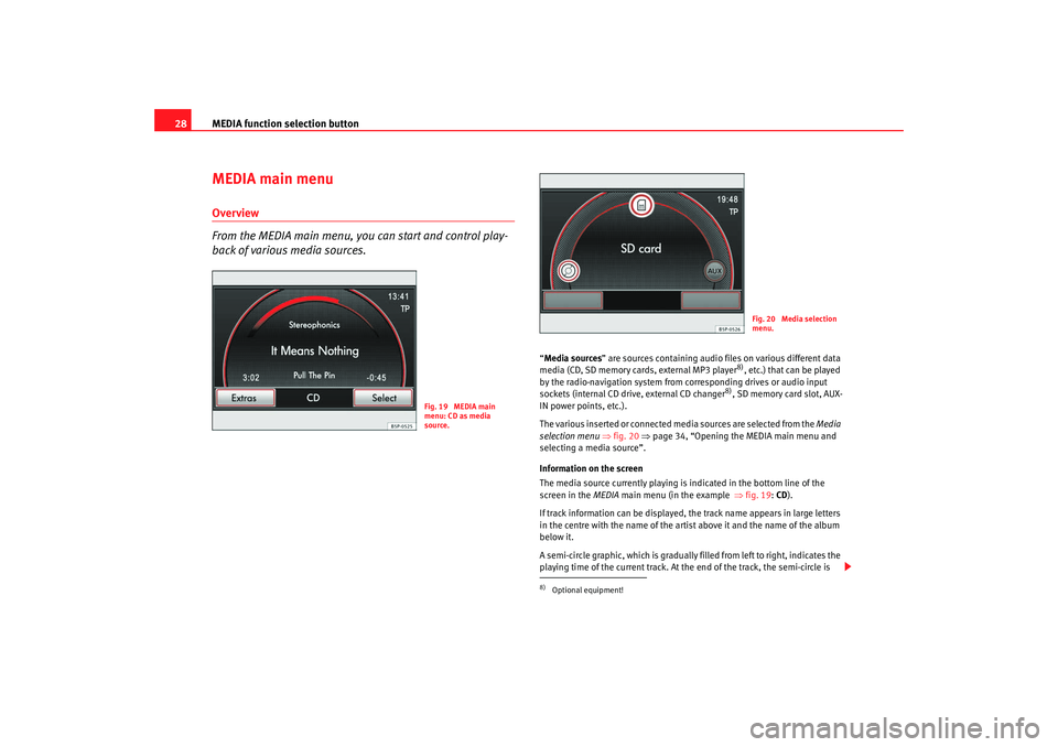 Seat Leon 5D 2008 RADIO MP3 MEDIA function selection button
28MEDIA main menuOverview
From the MEDIA main menu, you can start and control play-
back of various media sources.
“ Media sources ” are sources containing audio fi Seat Leon 5D 2008 RADIO MP3 MEDIA function selection button
28MEDIA main menuOverview
From the MEDIA main menu, you can start and control play-
back of various media sources.
“ Media sources ” are sources containing audio fi