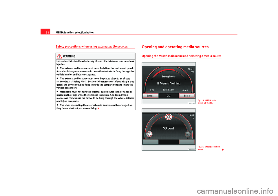 Seat Leon 5D 2008 RADIO MP3 MEDIA function selection button
34Safety precautions when using external audio sources
WARNING
Loose objects inside the vehicle may obst ruct the driver and lead to serious
injuries.•
The external Seat Leon 5D 2008 RADIO MP3 MEDIA function selection button
34Safety precautions when using external audio sources
WARNING
Loose objects inside the vehicle may obst ruct the driver and lead to serious
injuries.•
The external