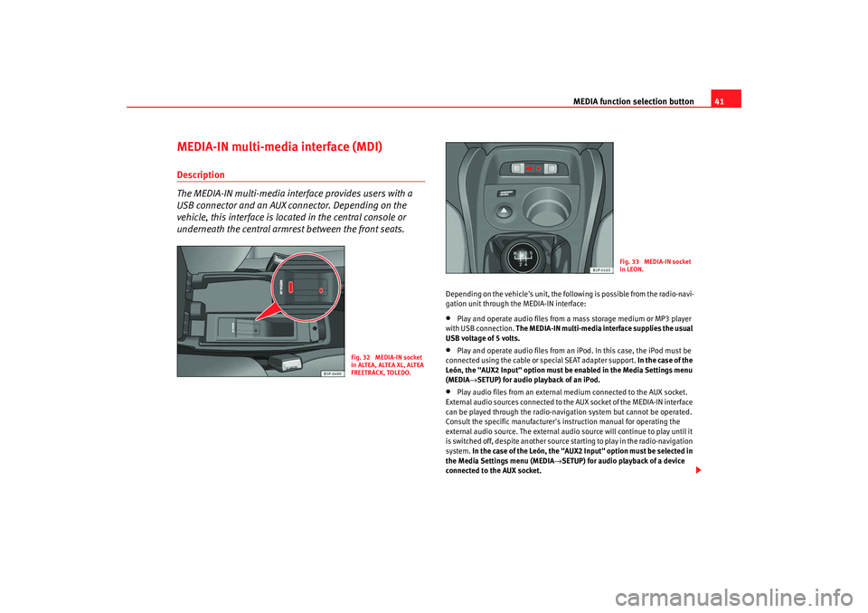 Seat Leon 5D 2008 RADIO MP3 MEDIA function selection button41
MEDIA-IN multi-media interface (MDI)Description
The MEDIA-IN multi-media interface provides users with a
USB connector and an AUX connector. Depending on the
vehicl Seat Leon 5D 2008 RADIO MP3 MEDIA function selection button41
MEDIA-IN multi-media interface (MDI)Description
The MEDIA-IN multi-media interface provides users with a
USB connector and an AUX connector. Depending on the
vehicl