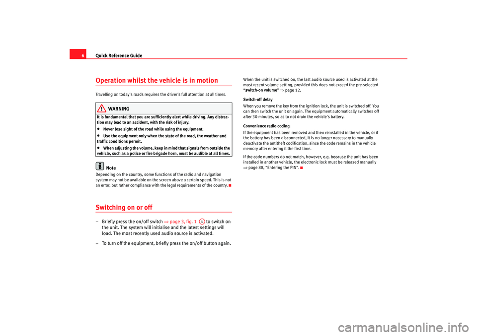 Seat Leon 5D 2008  RADIO MP3 Quick Reference Guide
6Operation whilst the vehicle is in motion Travelling on todays roads requires the drivers full attention at all times.
WARNING
It is fundamental that you are suffic iently ale