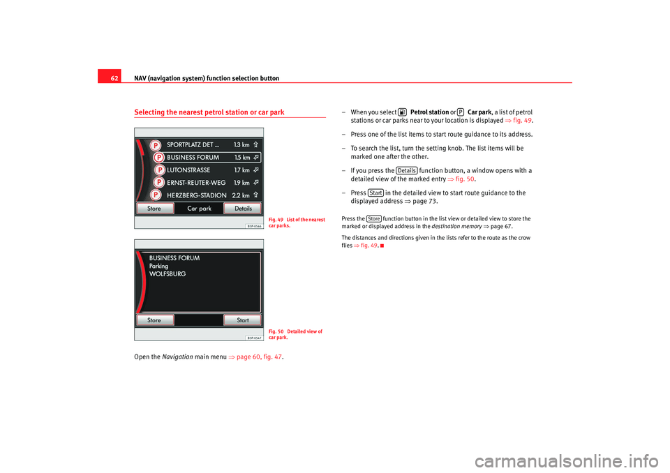 Seat Leon 5D 2008 RADIO MP3 NAV (navigation system) function selection button
62Selecting the nearest petrol station or car parkOpen the Navigation main menu ⇒page 60, fig. 47 . –When you select Petrol station
or Seat Leon 5D 2008 RADIO MP3 NAV (navigation system) function selection button
62Selecting the nearest petrol station or car parkOpen the Navigation main menu ⇒page 60, fig. 47 . –When you select Petrol station
or