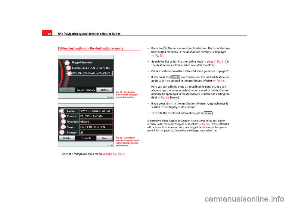 Seat Leon 5D 2008 RADIO MP3 NAV (navigation system) function selection button
68Editing destinations in the destination memory–Open the Navigation main menu ⇒page 65, fig. 53 . –Press the Destin. memory
function butto Seat Leon 5D 2008 RADIO MP3 NAV (navigation system) function selection button
68Editing destinations in the destination memory–Open the Navigation main menu ⇒page 65, fig. 53 . –Press the Destin. memory
function butto