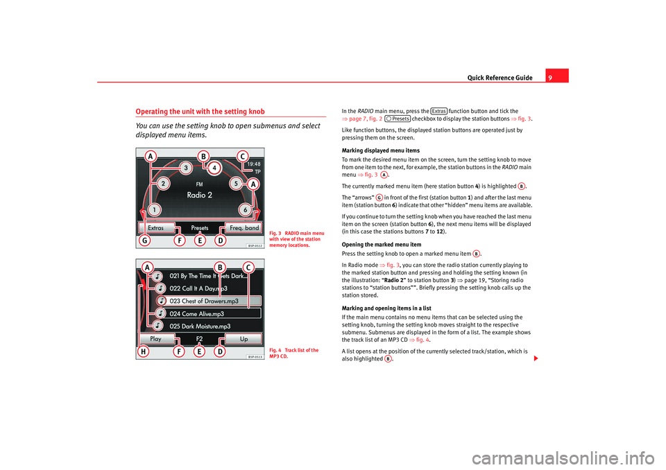 Seat Leon 5D 2008  RADIO MP3 Quick Reference Guide9
Operating the unit with the setting knob
You can use the setting knob to open submenus and select 
displayed menu items.
In the RADIO  main menu, press the   function button and