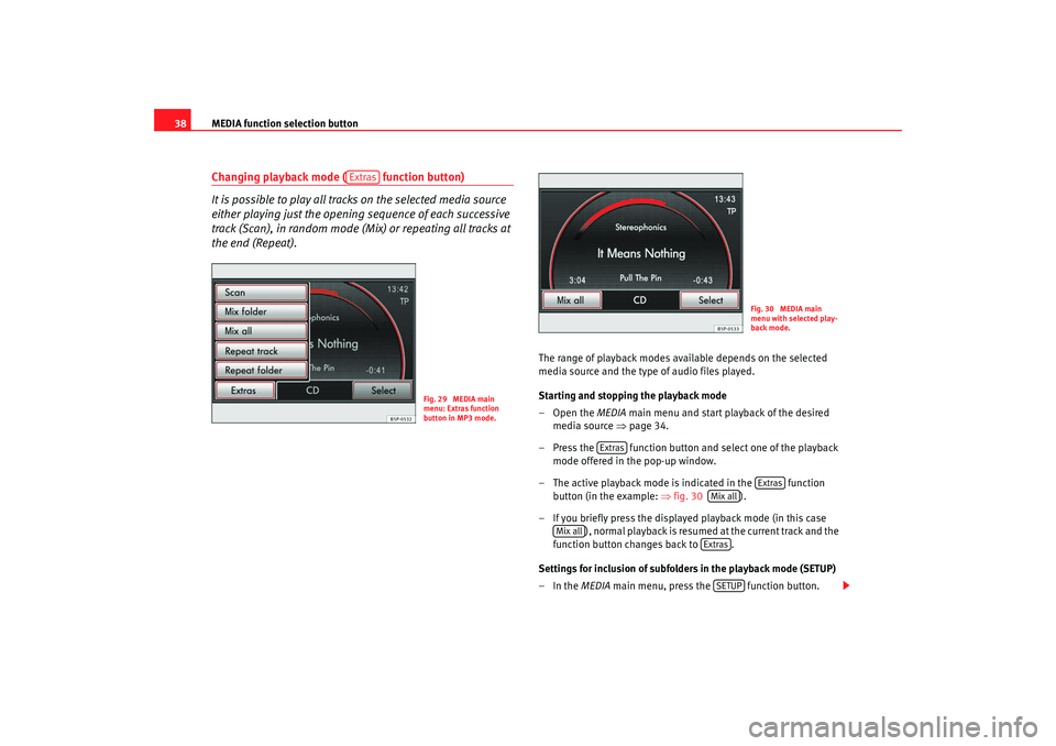 Seat Leon 5D 2008 MEDIA SYSTEM 2.2 MEDIA function selection button
38Changing playback mode ( function button)
It is possible to play all tracks on the selected media source
either playing just the opening sequence of each successive Seat Leon 5D 2008 MEDIA SYSTEM 2.2 MEDIA function selection button
38Changing playback mode ( function button)
It is possible to play all tracks on the selected media source
either playing just the opening sequence of each successive