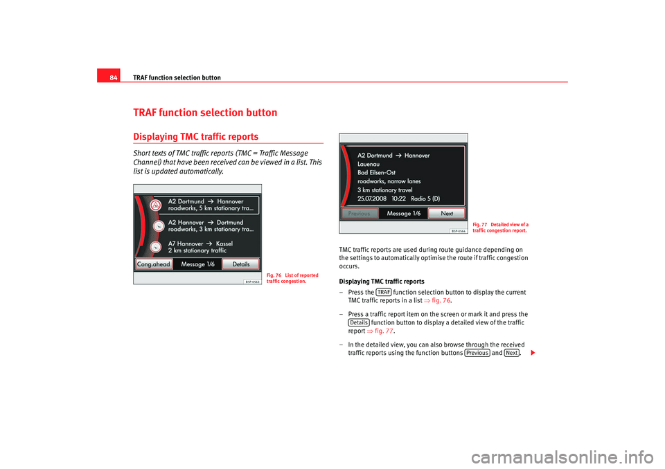 Seat Leon 5D 2008 MEDIA SYSTEM 2.2 TRAF function selection button
84TRAF function selection buttonDisplaying TMC traffic reportsShort texts of TMC traffic reports (TMC = Traffic Message
Channel) that have been received can be viewed i Seat Leon 5D 2008 MEDIA SYSTEM 2.2 TRAF function selection button
84TRAF function selection buttonDisplaying TMC traffic reportsShort texts of TMC traffic reports (TMC = Traffic Message
Channel) that have been received can be viewed i