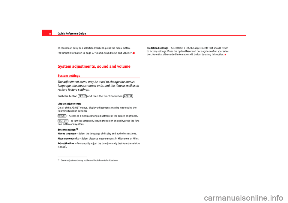 Seat Leon 5D 2008  RADIO-NAVIGATION 300 MP3 Quick Reference Guide
8To confirm an entry or a selection  (marked), press the menu button.
For further information  ⇒page 9, “Sound, sound focus and volume”.System adjustments, sound and volume