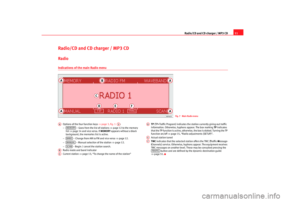 Seat Leon 5D 2008 RADIO-NAVIGATION 300 MP3 Radio/CD and CD charger / MP3 CD11
Radio/CD and CD charger / MP3 CDRadio Indications of the main Radio menu
Options of the four function keys ⇒page 3, fig. 1 :
− – Goes from the list of stati Seat Leon 5D 2008 RADIO-NAVIGATION 300 MP3 Radio/CD and CD charger / MP3 CD11
Radio/CD and CD charger / MP3 CDRadio Indications of the main Radio menu
Options of the four function keys ⇒page 3, fig. 1 :
− – Goes from the list of stati