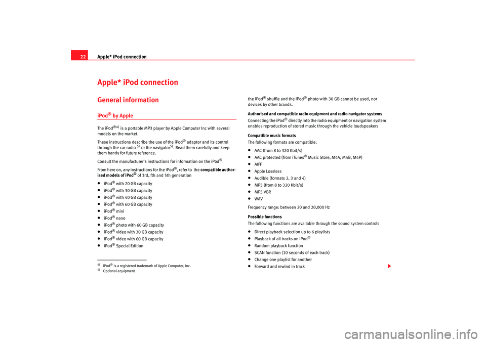 Seat Leon 5D 2008  RADIO-NAVIGATION 300 MP3 Apple* iPod connection
22Apple* iPod connection General informationiPod
® by Apple
The iPod
®4)
 is a portable MP3 player by Apple Computer Inc with several 
models on the market.
These instructions