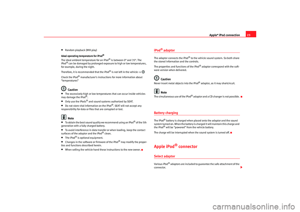 Seat Leon 5D 2008  RADIO-NAVIGATION 300 MP3 Apple* iPod connection23
•
Random playback (MIX play)
Ideal operating temperature for iPod
®
The ideal amb ient te
 mperature for an iPod
® 
is between 0 ° and 35 °. The 
iP

od
® can be damage