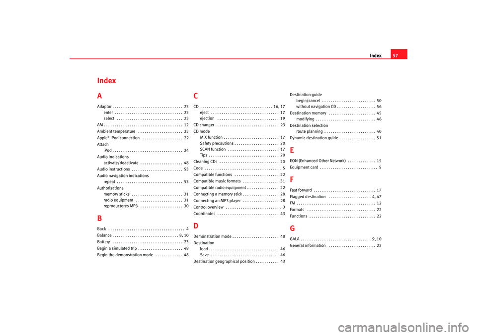 Seat Leon 5D 2008  RADIO-NAVIGATION 300 MP3 Index57
Index
AAdaptor . . . . . . . . . . . . . . . . . . . . . . . . . . . . . . . . . 23
enter . . . . . . . . . . . . . . . . . . . . . . . . . . . . . . . . 23
select  . . . . . . . . . . . . . .