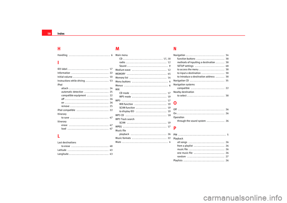 Seat Leon 5D 2008  RADIO-NAVIGATION 300 MP3 Index
58HHandling  . . . . . . . . . . . . . . . . . . . . . . . . . . . . . . . .  6IID3 label . . . . . . . . . . . . . . . . . . . . . . . . . . . . . . . .  17
Information  . . . . . . . . . . . .
