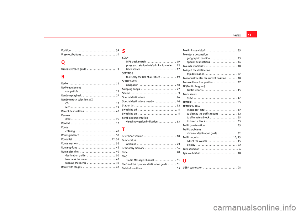 Seat Leon 5D 2008  RADIO-NAVIGATION 300 MP3 Index59
Position  . . . . . . . . . . . . . . . . . . . . . . . . . . . . . . . . 39
Preselect buttons . . . . . . . . . . . . . . . . . . . . . . . . . 14QQuick reference guide . . . . . . . . . . . 