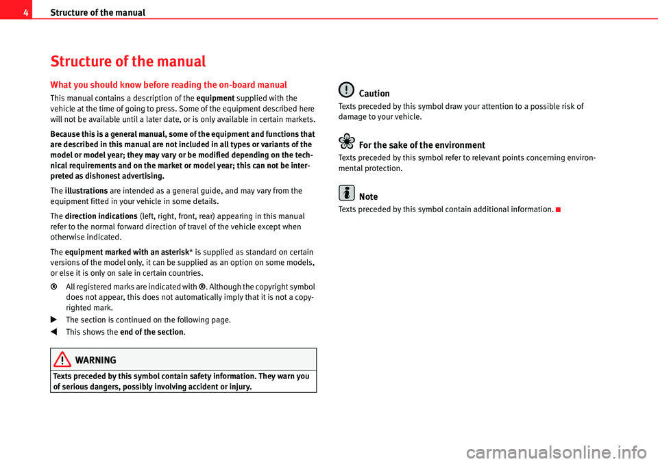 Seat Leon 5D 2008  COMMUNICATION SYSTEM Structure of the manual
4
Structure of the manual
What you should know before reading the on-board manual
This manual contains a description of the  equipment supplied with the 
vehicle at the time of