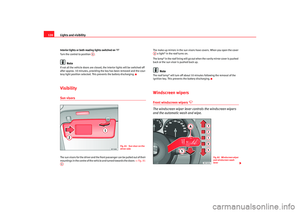 Seat Leon 5D 2007 Owners Guide Lights and visibility
120Interior lights or both reading lights switched on
Turn the control to position .
Note
If not all the vehicle doors are closed, th e interior lights will be switched off Seat Leon 5D 2007 Owners Guide Lights and visibility
120Interior lights or both reading lights switched on
Turn the control to position .
Note
If not all the vehicle doors are closed, th e interior lights will be switched off