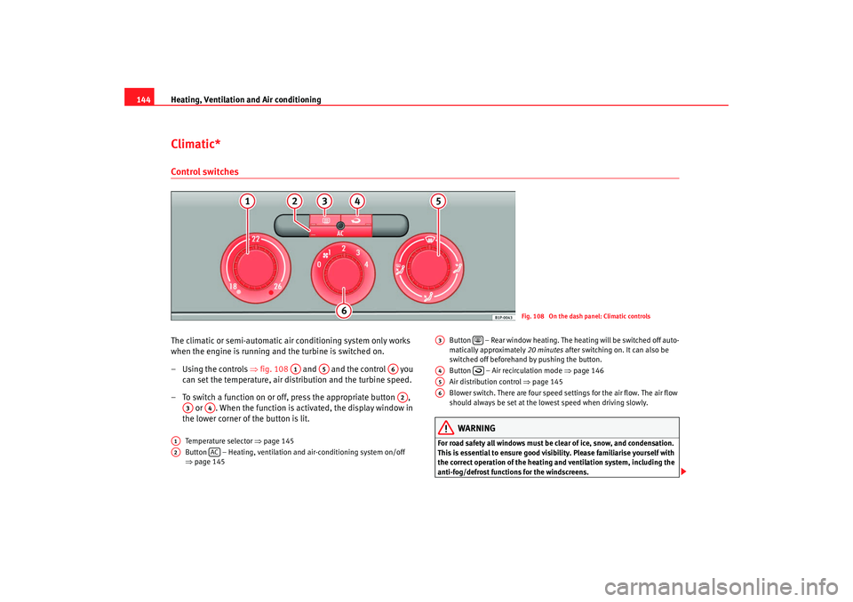Seat Leon 5D 2007 Owners Guide Heating, Ventilation and Air conditioning
144Climatic*Control switchesThe climatic or semi-automatic air conditioning system only works
when the engine is running and the turbine is switched on.
– Seat Leon 5D 2007 Owners Guide Heating, Ventilation and Air conditioning
144Climatic*Control switchesThe climatic or semi-automatic air conditioning system only works
when the engine is running and the turbine is switched on.
–