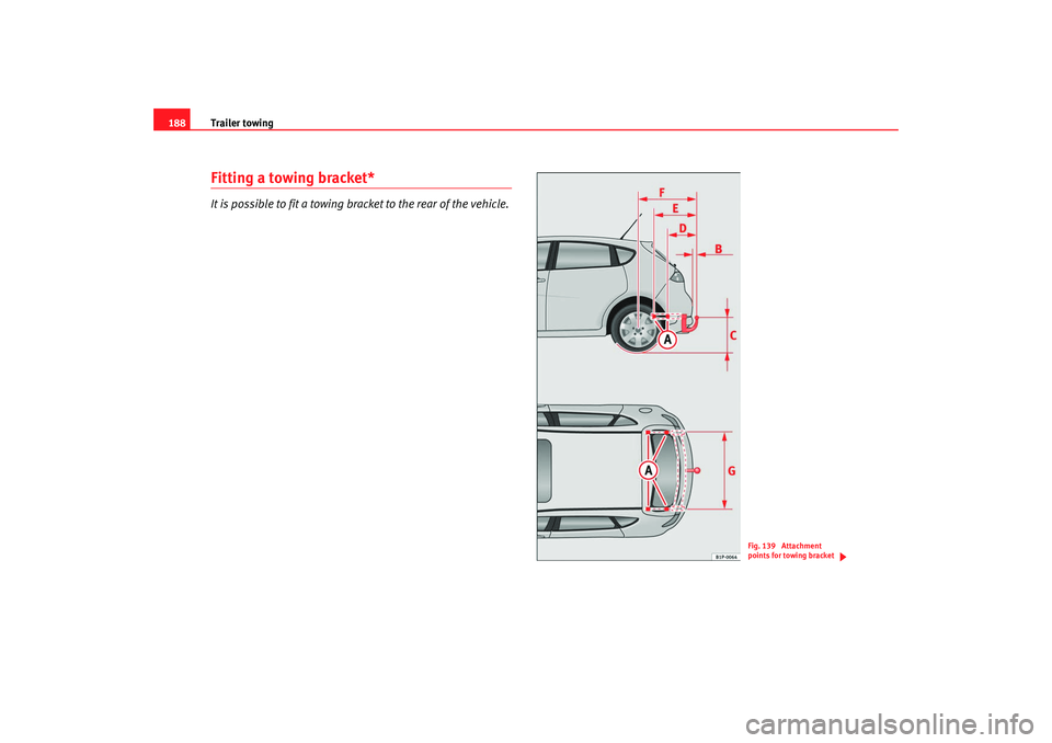 Seat Leon 5D 2007 Owners manual Trailer towing
188Fitting a towing bracket*It is possible to fit a towing bracket to the rear of the vehicle.
Fig. 139 Attachment
points for towing bracket
leon ingles.book Seite 188 Dienst ag, 11 Seat Leon 5D 2007 Owners manual Trailer towing
188Fitting a towing bracket*It is possible to fit a towing bracket to the rear of the vehicle.
Fig. 139 Attachment
points for towing bracket
leon ingles.book Seite 188 Dienst ag, 11