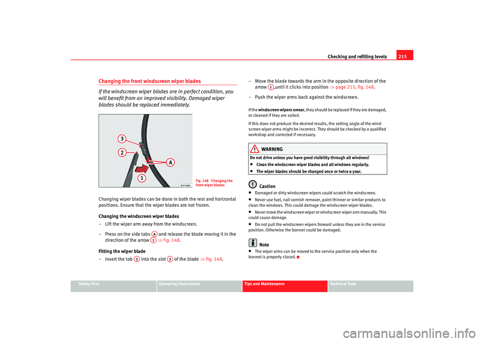 Seat Leon 5D 2007 Owners manual Checking and refilling levels215
Safety First
Operating instructions
Tips and Maintenance
Te c h n i c a l D a t a
Changing the front windscreen wiper blades
If the windscreen wiper blades are in per Seat Leon 5D 2007 Owners manual Checking and refilling levels215
Safety First
Operating instructions
Tips and Maintenance
Te c h n i c a l D a t a
Changing the front windscreen wiper blades
If the windscreen wiper blades are in per