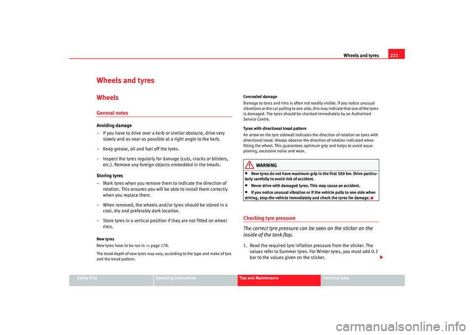 Seat Leon 5D 2007 Owners manual Wheels and tyres221
Safety First
Operating instructions
Tips and Maintenance
Te c h n i c a l D a t a
Wheels and tyresWheelsGeneral notesAvoiding damage
– If you have to drive over a kerb or simila Seat Leon 5D 2007 Owners manual Wheels and tyres221
Safety First
Operating instructions
Tips and Maintenance
Te c h n i c a l D a t a
Wheels and tyresWheelsGeneral notesAvoiding damage
– If you have to drive over a kerb or simila