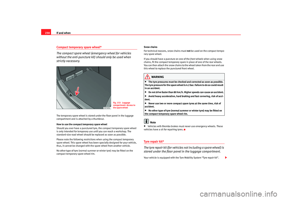 Seat Leon 5D 2007 Owners manual If and when
230Compact temporary spare wheel*
The compact spare wheel (emergency wheel for vehicles
without the anti-puncture kit) should only be used when
strictly necessary.The temporary spare wh Seat Leon 5D 2007 Owners manual If and when
230Compact temporary spare wheel*
The compact spare wheel (emergency wheel for vehicles
without the anti-puncture kit) should only be used when
strictly necessary.The temporary spare wh