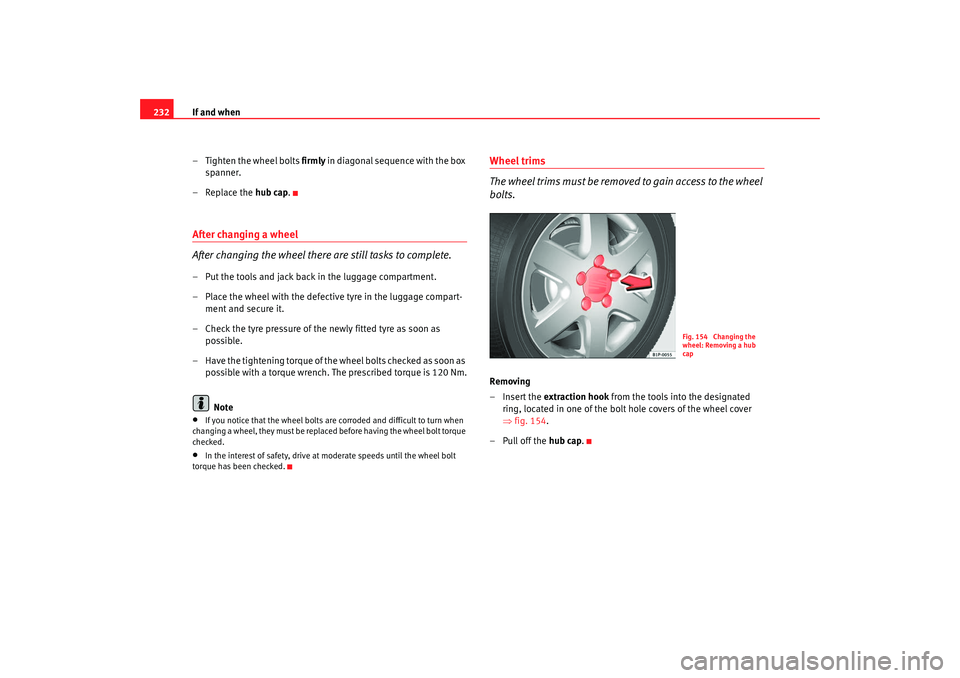 Seat Leon 5D 2007 Owners manual If and when
232
– Tighten the wheel bolts firmly i n d ia go na l s e q u e n ce wi t h t h e b ox
spanner.
–Replace the hub cap.After changing a wheel
After changing the wheel there are st Seat Leon 5D 2007 Owners manual If and when
232
– Tighten the wheel bolts firmly i n d ia go na l s e q u e n ce wi t h t h e b ox
spanner.
–Replace the hub cap.After changing a wheel
After changing the wheel there are st