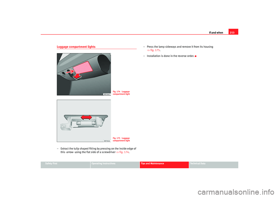 Seat Leon 5D 2007 Owners manual If and when253
Safety First
Operating instructions
Tips and Maintenance
Te c h n i c a l D a t a
Luggage compartment lights– Extract the tulip shaped fitting by pressing on the inside edge of
this Seat Leon 5D 2007 Owners manual If and when253
Safety First
Operating instructions
Tips and Maintenance
Te c h n i c a l D a t a
Luggage compartment lights– Extract the tulip shaped fitting by pressing on the inside edge of
this