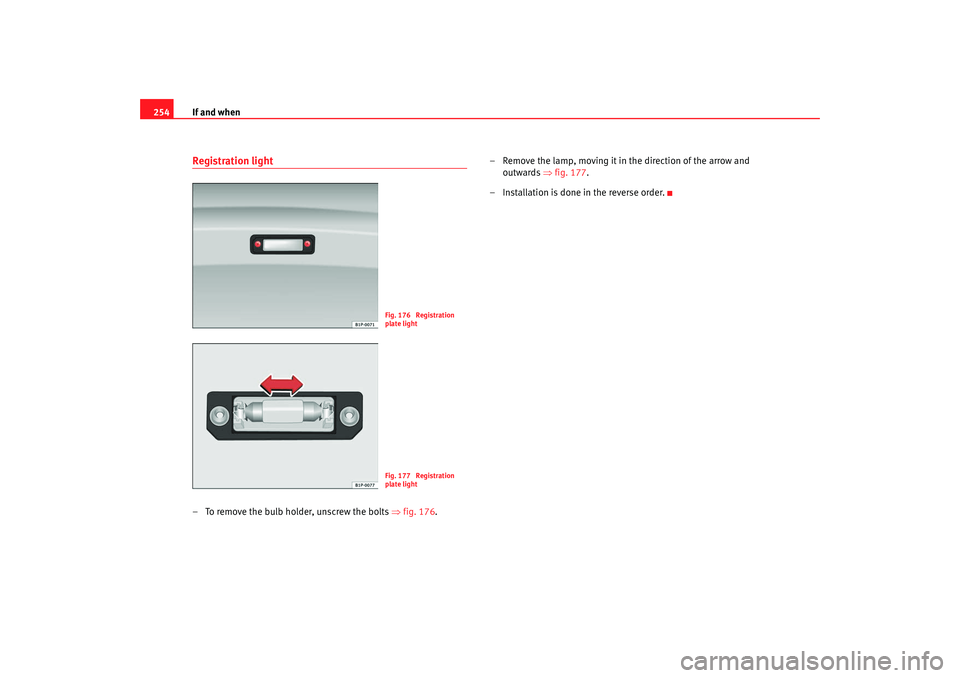 Seat Leon 5D 2007 Owners manual If and when
254Registration light– To remove the bulb holder, unscrew the bolts ⇒fig. 176. – Remove the lamp, moving it in the direction of the arrow and
outwards ⇒fig. 177 .
– Installati Seat Leon 5D 2007 Owners manual If and when
254Registration light– To remove the bulb holder, unscrew the bolts ⇒fig. 176. – Remove the lamp, moving it in the direction of the arrow and
outwards ⇒fig. 177 .
– Installati