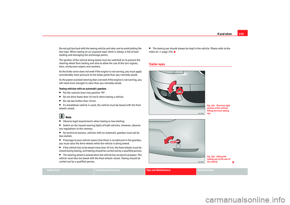 Seat Leon 5D 2007  Owners manual If and when259
Safety First
Operating instructions
Tips and Maintenance
Te c h n i c a l  D a t a
Do not pull too hard with the towing vehi
cle and take care to avoid jerking the 
tow-rope. When towin