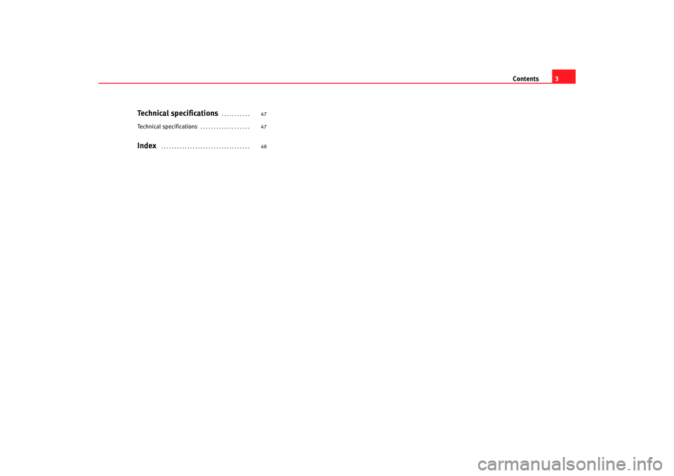 Seat Leon 5D 2007  RADIO MP3 Contents3
Technical specifications
. . . . . . . . . . . 
Technical specifications
. . . . . . . . . . . . . . . . . . . 
Index
 . . . . . . . . . . . . . . . . . . . . . . . . . . . . . . . . . .  47